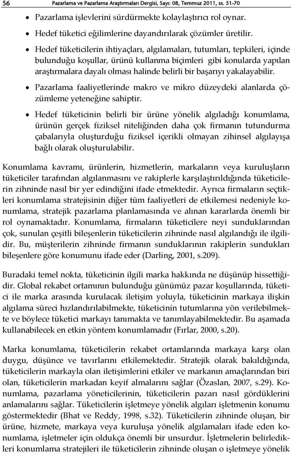 Hedef tüketicilerin ihtiyaçları, algılamaları, tutumları, tepkileri, içinde bulunduğu koşullar, ürünü kullanma biçimleri gibi konularda yapılan araştırmalara dayalı olması halinde belirli bir