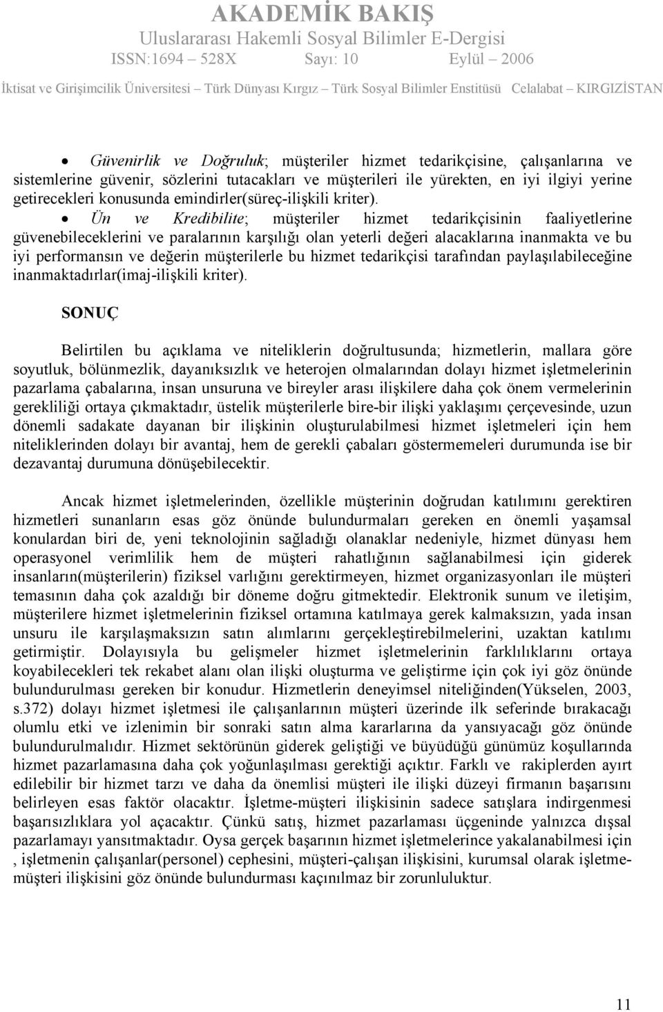 Ün ve Kredibilite; müşteriler hizmet tedarikçisinin faaliyetlerine güvenebileceklerini ve paralarının karşılığı olan yeterli değeri alacaklarına inanmakta ve bu iyi performansın ve değerin