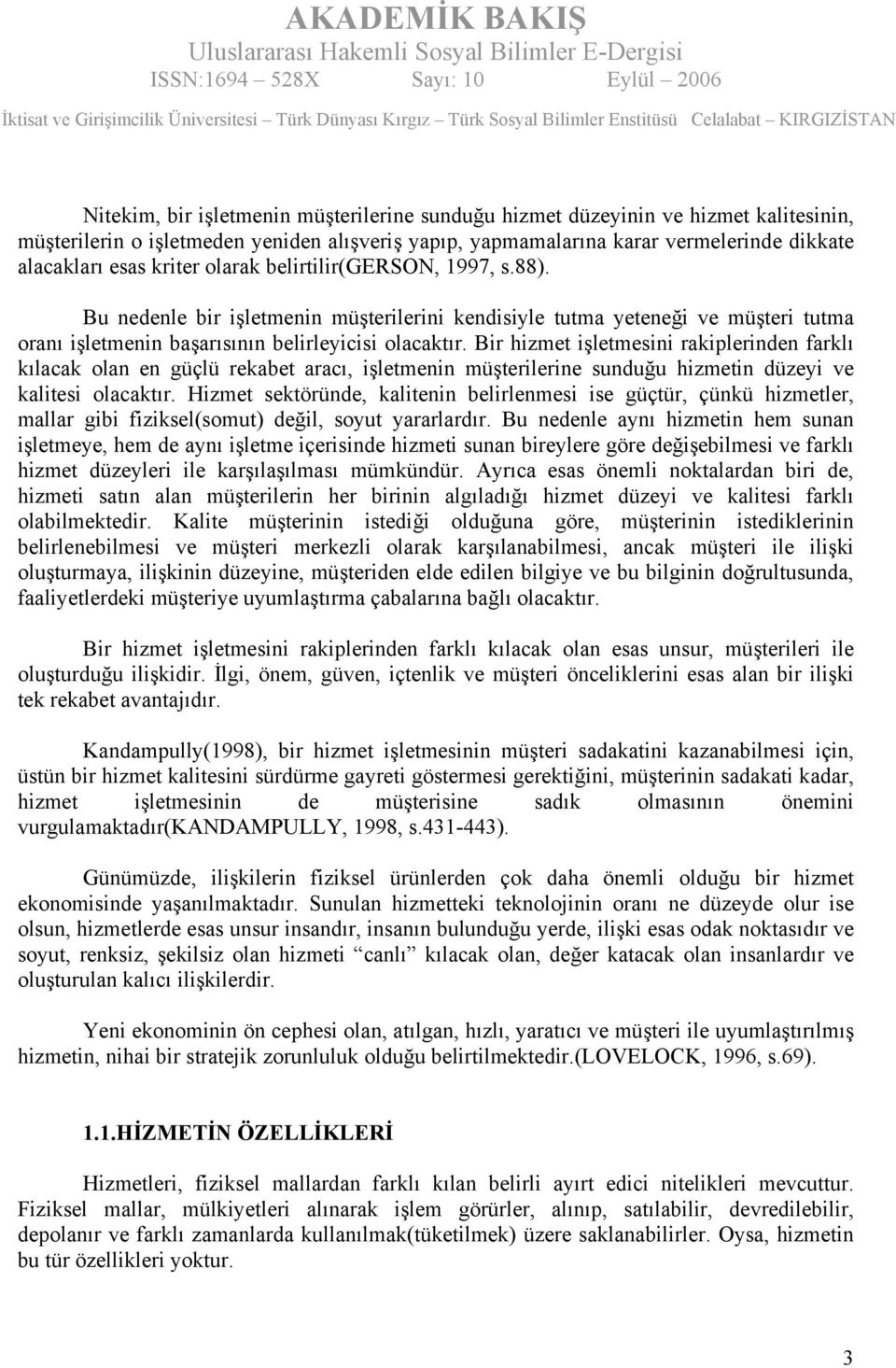 Bir hizmet işletmesini rakiplerinden farklı kılacak olan en güçlü rekabet aracı, işletmenin müşterilerine sunduğu hizmetin düzeyi ve kalitesi olacaktır.