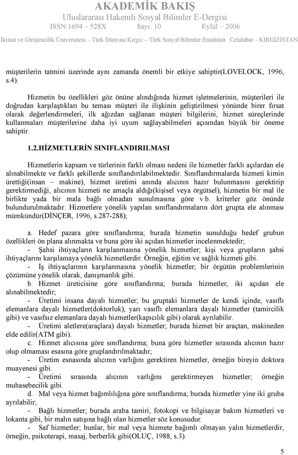 değerlendirmeleri, ilk ağızdan sağlanan müşteri bilgilerini, hizmet süreçlerinde kullanmaları müşterilerine daha iyi uyum sağlayabilmeleri açısından büyük bir öneme sahiptir. 1.2.