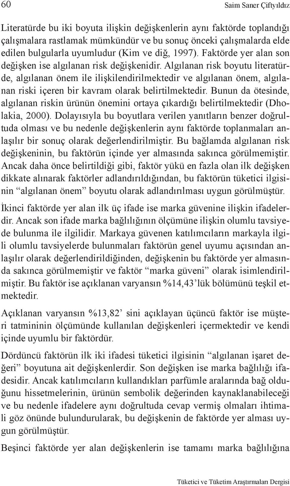 Algılanan risk boyutu literatürde, algılanan önem ile ilişkilendirilmektedir ve algılanan önem, algılanan riski içeren bir kavram olarak belirtilmektedir.