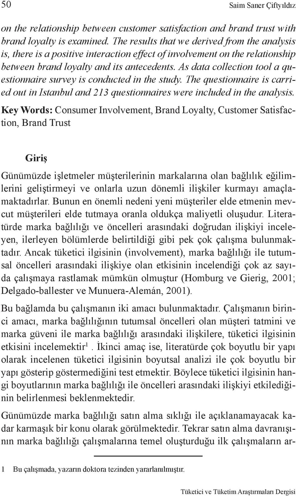 As data collection tool a questionnaire survey is conducted in the study. The questionnaire is carried out in Istanbul and 213 questionnaires were included in the analysis.