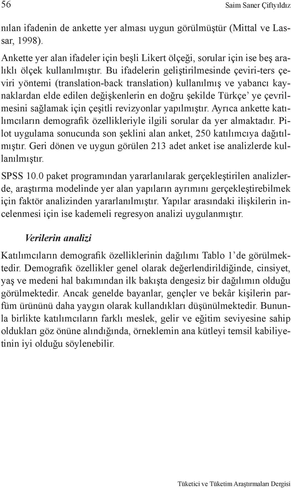 Bu ifadelerin geliştirilmesinde çeviri-ters çeviri yöntemi (translation-back translation) kullanılmış ve yabancı kaynaklardan elde edilen değişkenlerin en doğru şekilde Türkçe ye çevrilmesini