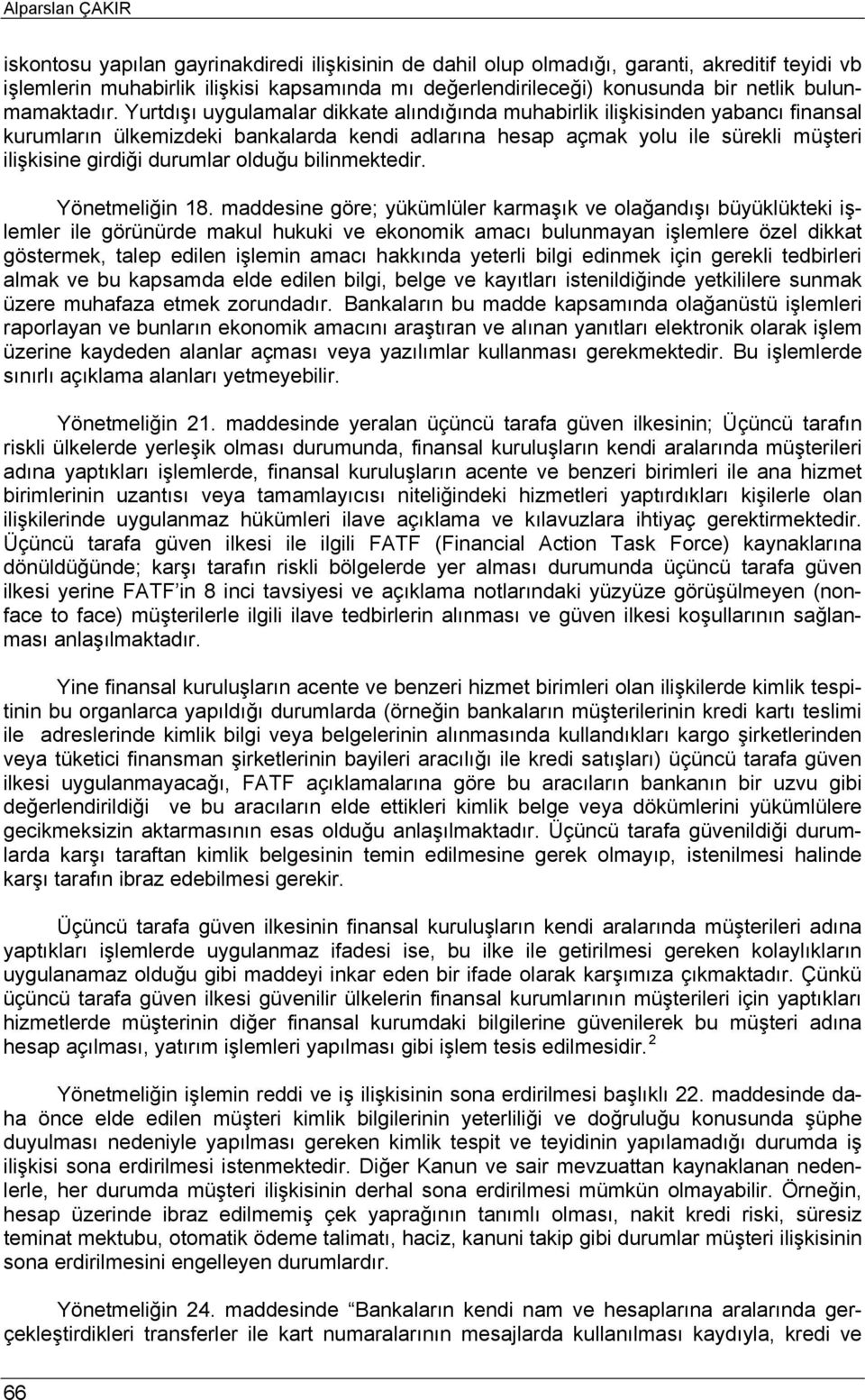 Yurtdışı uygulamalar dikkate alındığında muhabirlik ilişkisinden yabancı finansal kurumların ülkemizdeki bankalarda kendi adlarına hesap açmak yolu ile sürekli müşteri ilişkisine girdiği durumlar