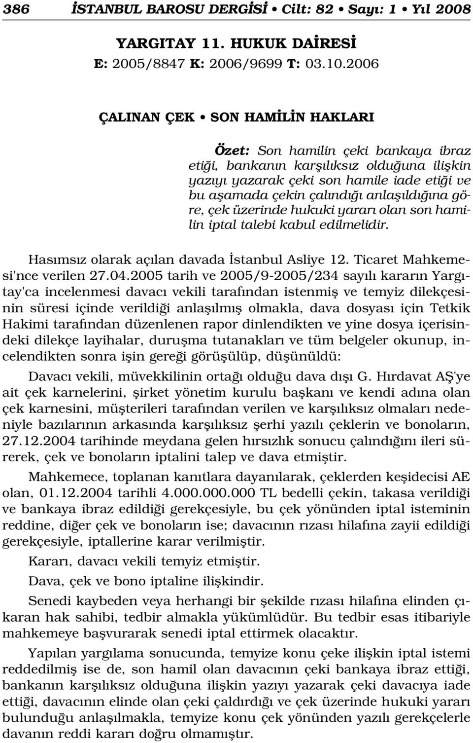 na göre, çek üzerinde hukuki yarar olan son hamilin iptal talebi kabul edilmelidir. Has ms z olarak aç lan davada stanbul Asliye 12. Ticaret Mahkemesi'nce verilen 27.04.