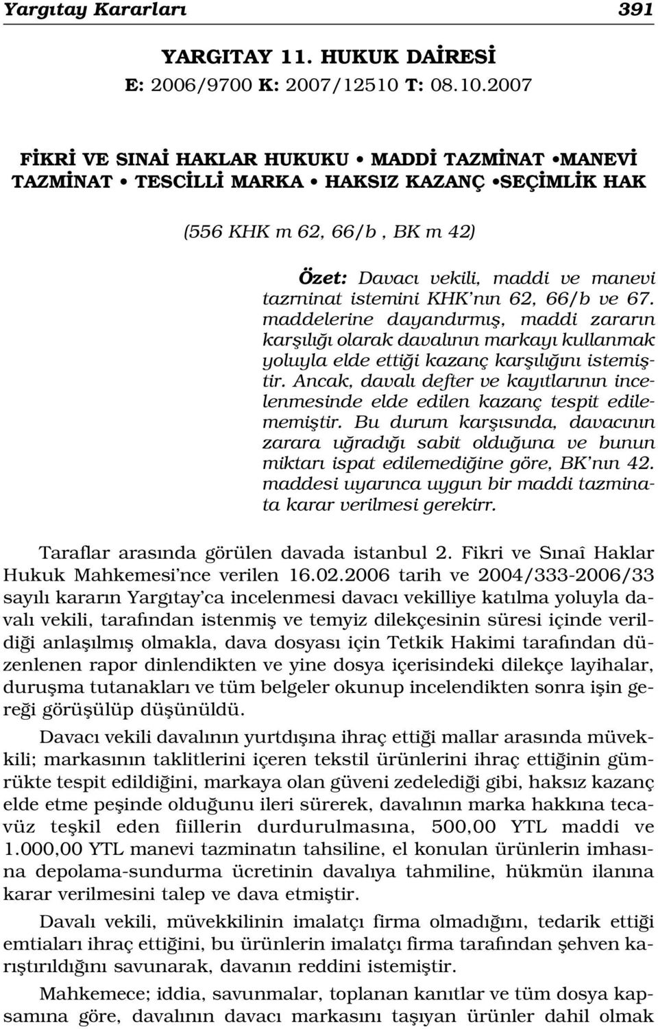 2007 F KR VE SINA HAKLAR HUKUKU MADD TAZM NAT MANEV TAZM NAT TESC LL MARKA HAKSIZ KAZANÇ SEÇ ML K HAK (556 KHK m 62, 66/b, BK m 42) Özet: Davac vekili, maddi ve manevi tazrninat istemini KHK n n 62,