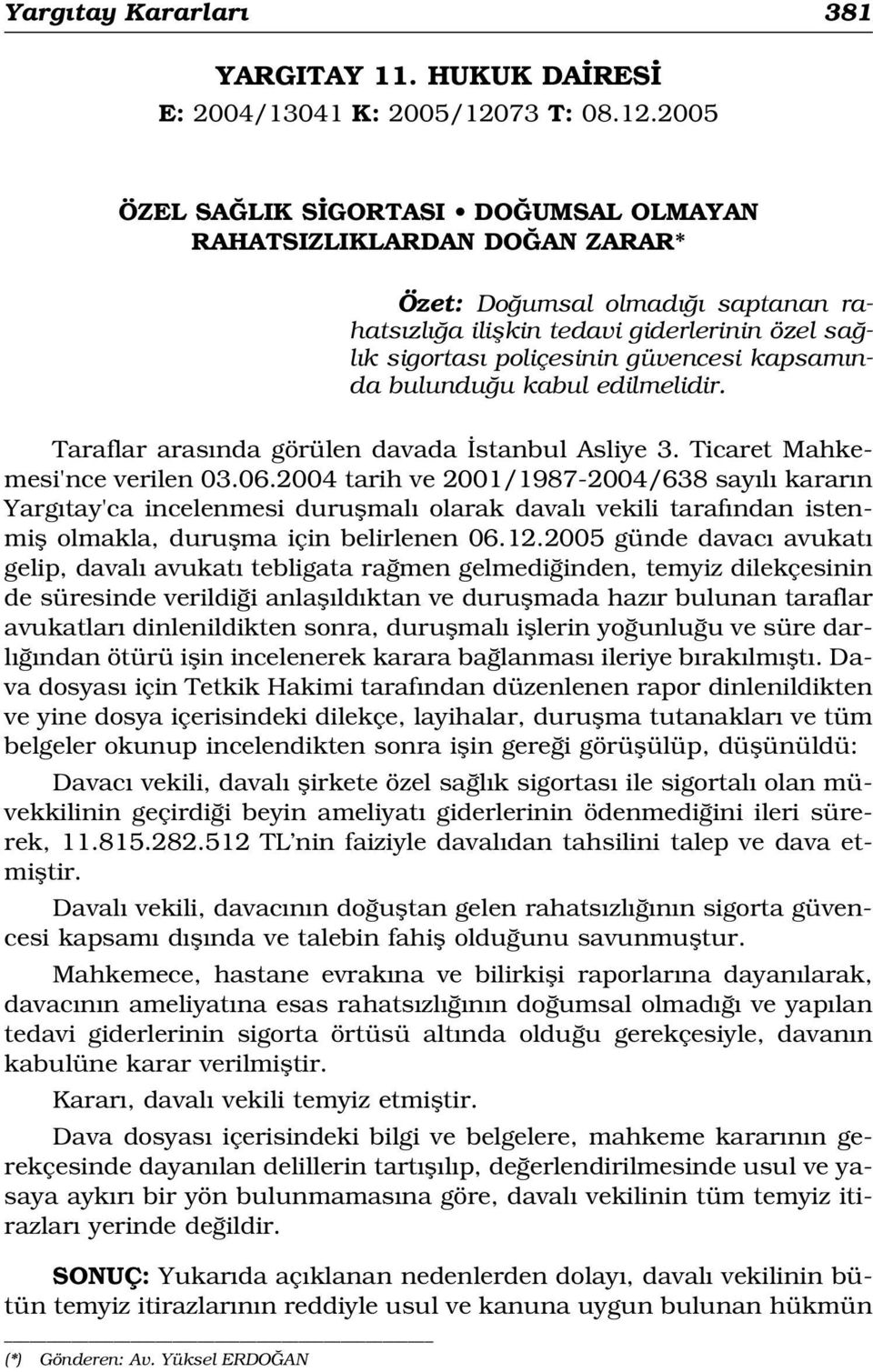 2005 ÖZEL SA LIK S GORTASI DO UMSAL OLMAYAN RAHATSIZLIKLARDAN DO AN ZARAR* Özet: Do umsal olmad saptanan rahats zl a iliflkin tedavi giderlerinin özel sa l k sigortas poliçesinin güvencesi kapsam nda