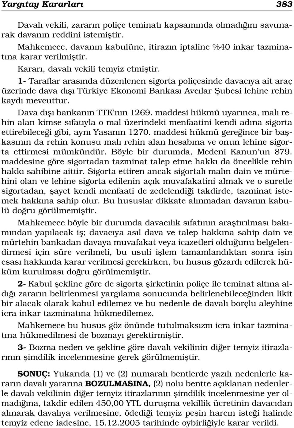 1- Taraflar aras nda düzenlenen sigorta poliçesinde davac ya ait araç üzerinde dava d fl Türkiye Ekonomi Bankas Avc lar fiubesi lehine rehin kayd mevcuttur. Dava d fl bankan n TTK'n n 1269.