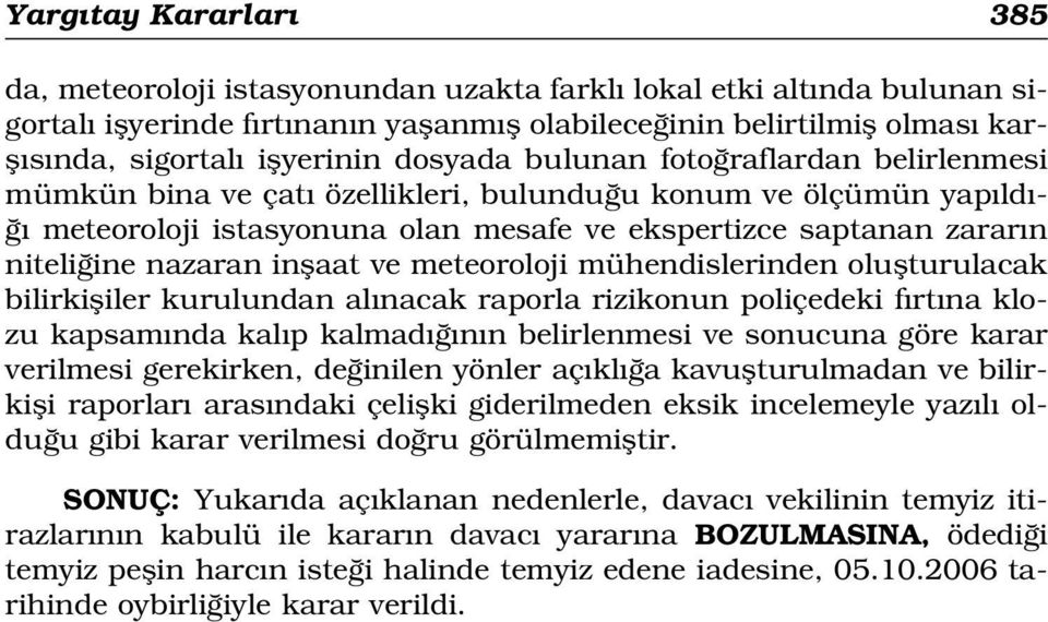 ine nazaran inflaat ve meteoroloji mühendislerinden oluflturulacak bilirkifliler kurulundan al nacak raporla rizikonun poliçedeki f rt na klozu kapsam nda kal p kalmad n n belirlenmesi ve sonucuna