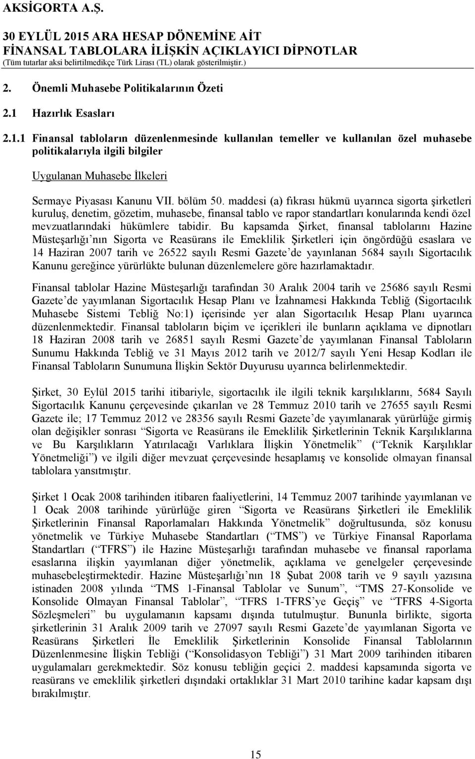 bölüm 50. maddesi (a) fıkrası hükmü uyarınca sigorta şirketleri kuruluş, denetim, gözetim, muhasebe, finansal tablo ve rapor standartları konularında kendi özel mevzuatlarındaki hükümlere tabidir.