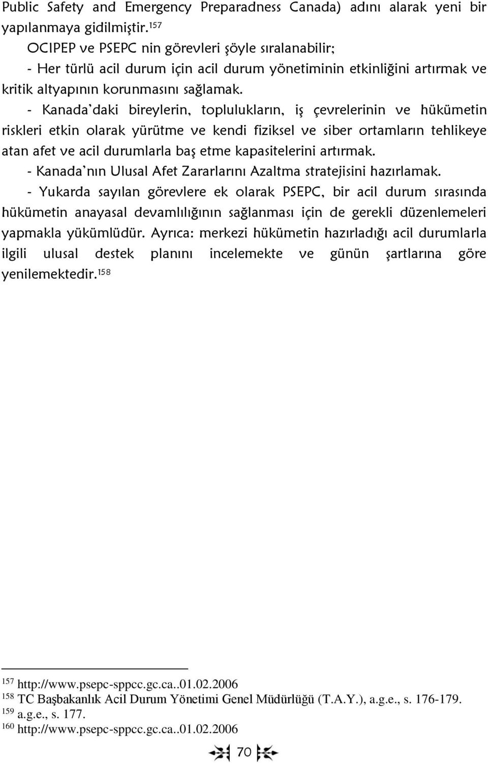 - Kanada daki bireylerin, toplulukların, iş çevrelerinin ve hükümetin riskleri etkin olarak yürütme ve kendi fiziksel ve siber ortamların tehlikeye atan afet ve acil durumlarla baş etme