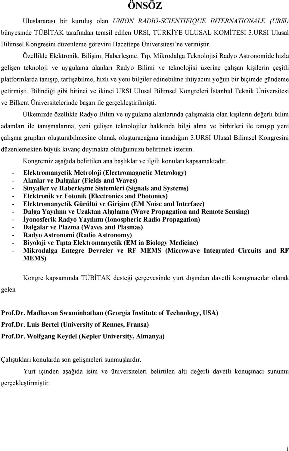 Özellikle Elektronik, Bilişim, Haberleşme, Tıp, Mikrodalga Teknolojisi Radyo Astronomide hızla gelişen teknoloji ve uygulama alanları Radyo Bilimi ve teknolojisi üzerine çalışan kişilerin çeşitli