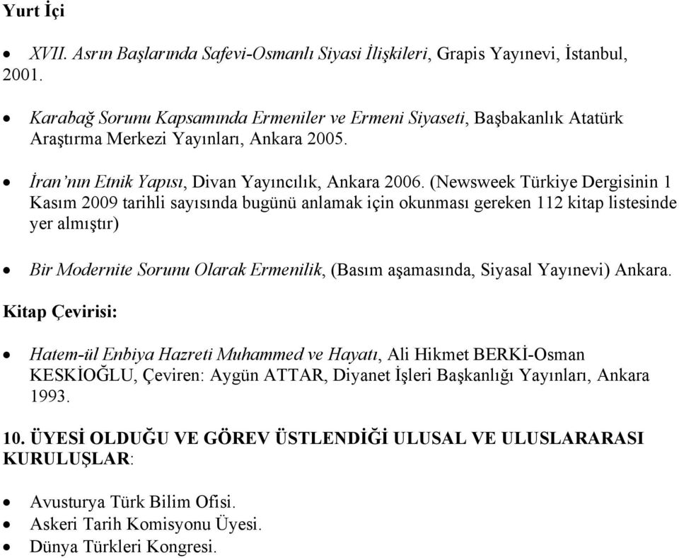 (Newsweek Türkiye Dergisinin 1 Kasım 2009 tarihli sayısında bugünü anlamak için okunması gereken 112 kitap listesinde yer almıştır) Bir Modernite Sorunu Olarak Ermenilik, (Basım aşamasında, Siyasal