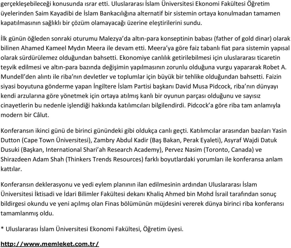 olamayacağı üzerine eleştirilerini sundu. İlk günün öğleden sonraki oturumu Malezya da altın-para konseptinin babası (father of gold dinar) olarak bilinen Ahamed Kameel Mydın Meera ile devam etti.