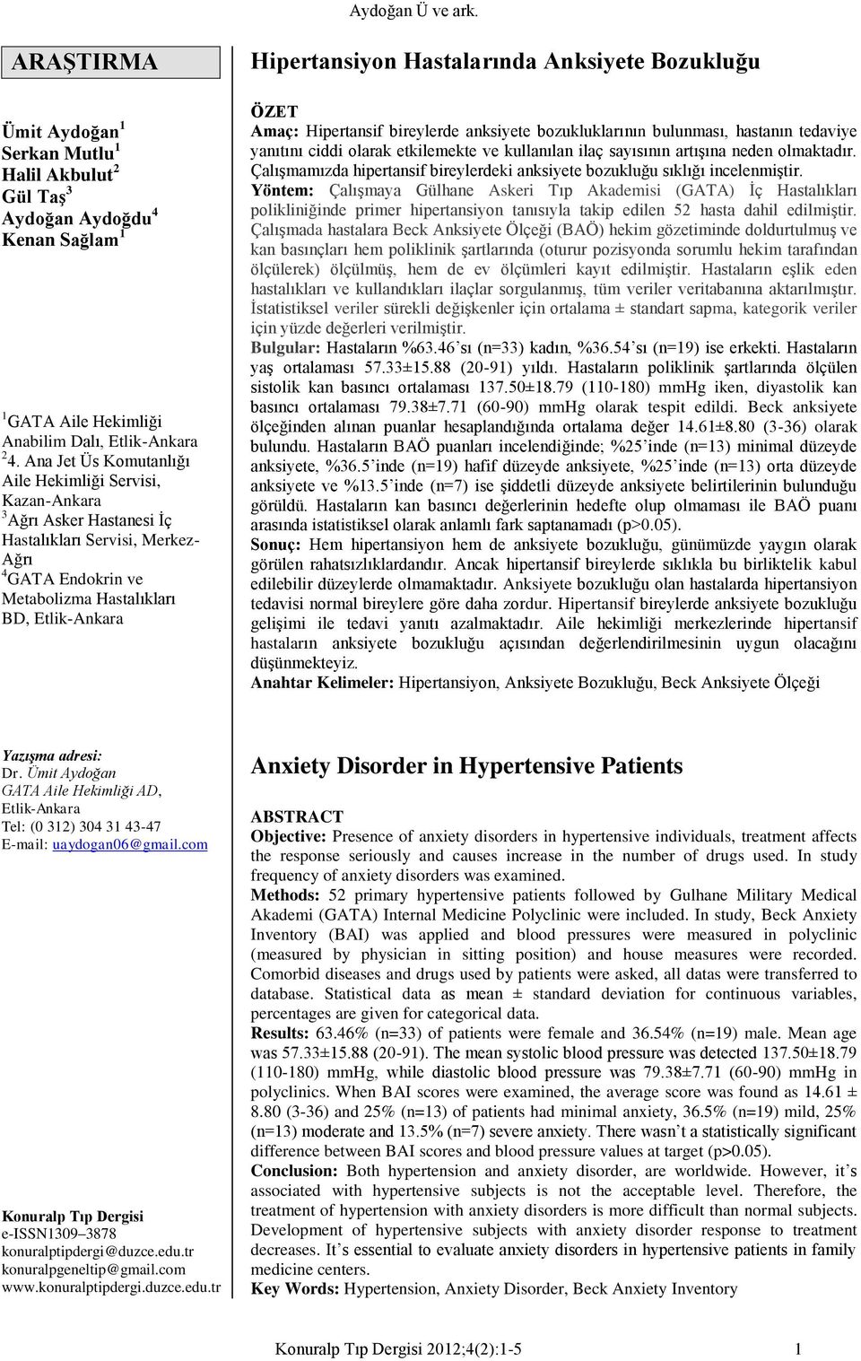 Hastalarında Anksiyete Bozukluğu ÖZET Amaç: Hipertansif bireylerde anksiyete bozukluklarının bulunması, hastanın tedaviye yanıtını ciddi olarak etkilemekte ve kullanılan ilaç sayısının artışına neden