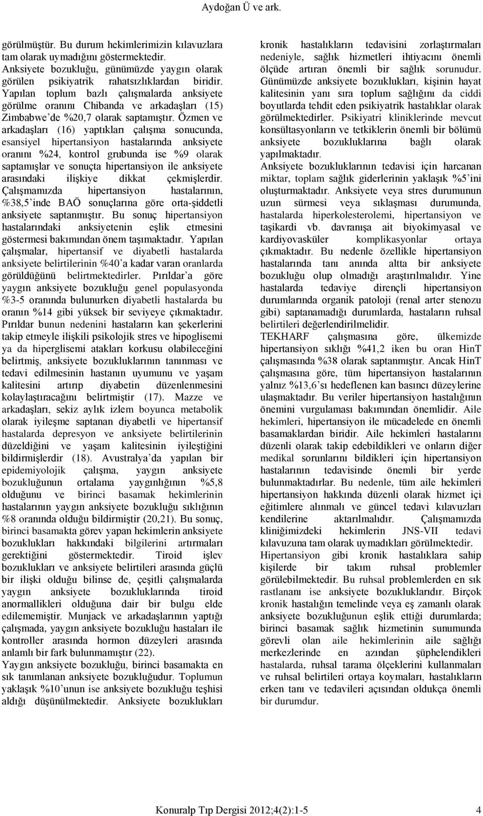 Özmen ve arkadaşları (16) yaptıkları çalışma sonucunda, esansiyel hipertansiyon hastalarında anksiyete oranını %24, kontrol grubunda ise %9 olarak saptamışlar ve sonuçta hipertansiyon ile anksiyete