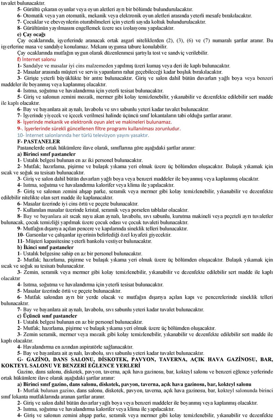 8- Gürültünün yayılmasını engellemek üzere ses izolasyonu yapılacaktır. e) Çay ocağı Çay ocaklarında, iģyerlerinde aranacak ortak asgarî niteliklerden (2), (3), (6) ve (7) numaralı Ģartlar aranır.