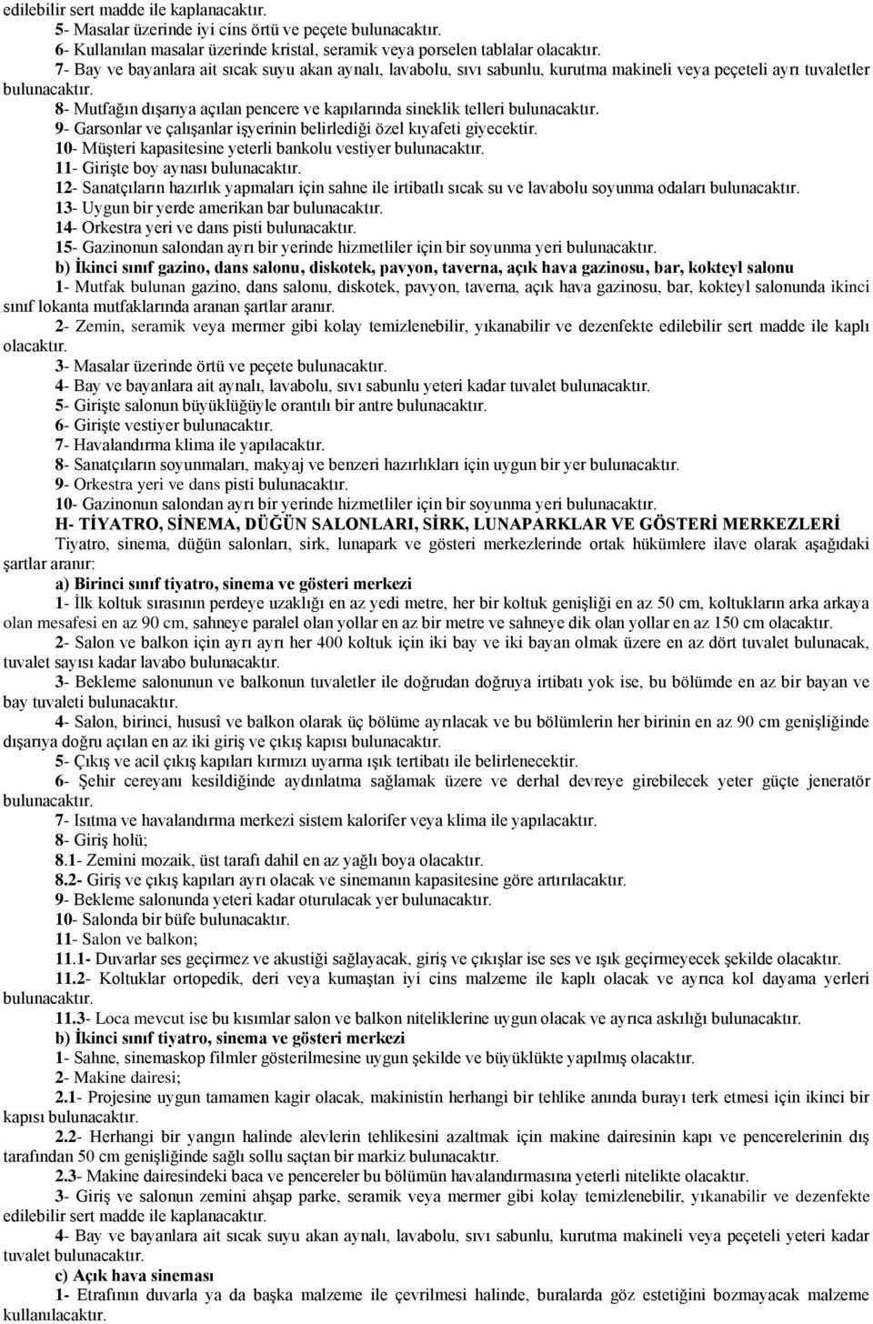 8- Mutfağın dıģarıya açılan pencere ve kapılarında sineklik telleri bulunacaktır. 9- Garsonlar ve çalıģanlar iģyerinin belirlediği özel kıyafeti giyecektir.