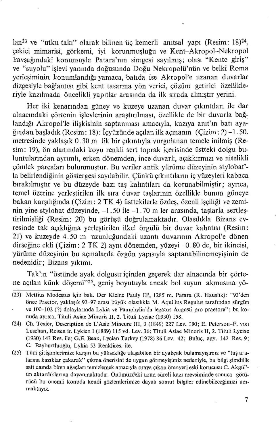 tasarına yön verici, çözüm getirici özellikleriyle kazılmada öncelikli yapıtlar arasında da ilk sırada almıştır yerini.