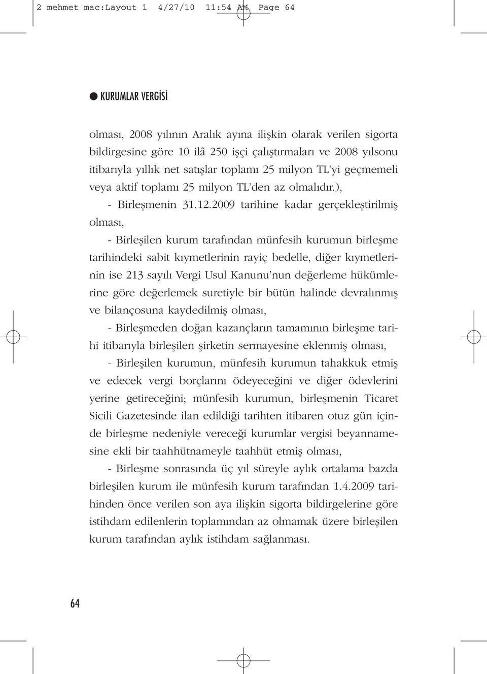 2009 tarihine kadar gerçekleştirilmiş olması, - Birleşilen kurum tarafından münfesih kurumun birleşme tarihindeki sabit kıymetlerinin rayiç bedelle, diğer kıymetlerinin ise 213 sayılı Vergi Usul