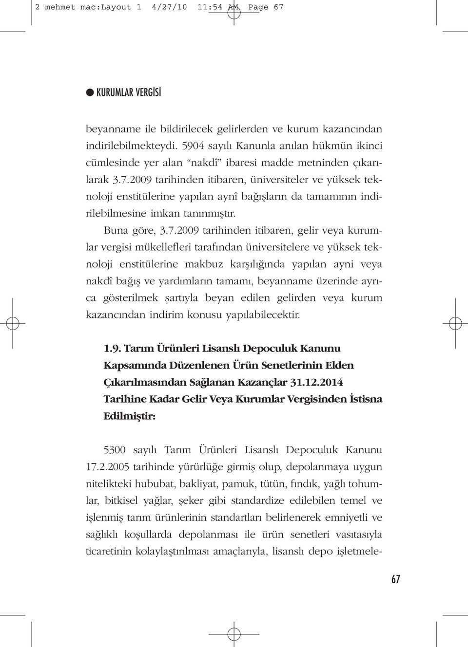 2009 tarihinden itibaren, üniversiteler ve yüksek teknoloji enstitülerine yapılan aynî bağışların da tamamının indirilebilmesine imkan tanınmıştır. Buna göre, 3.7.