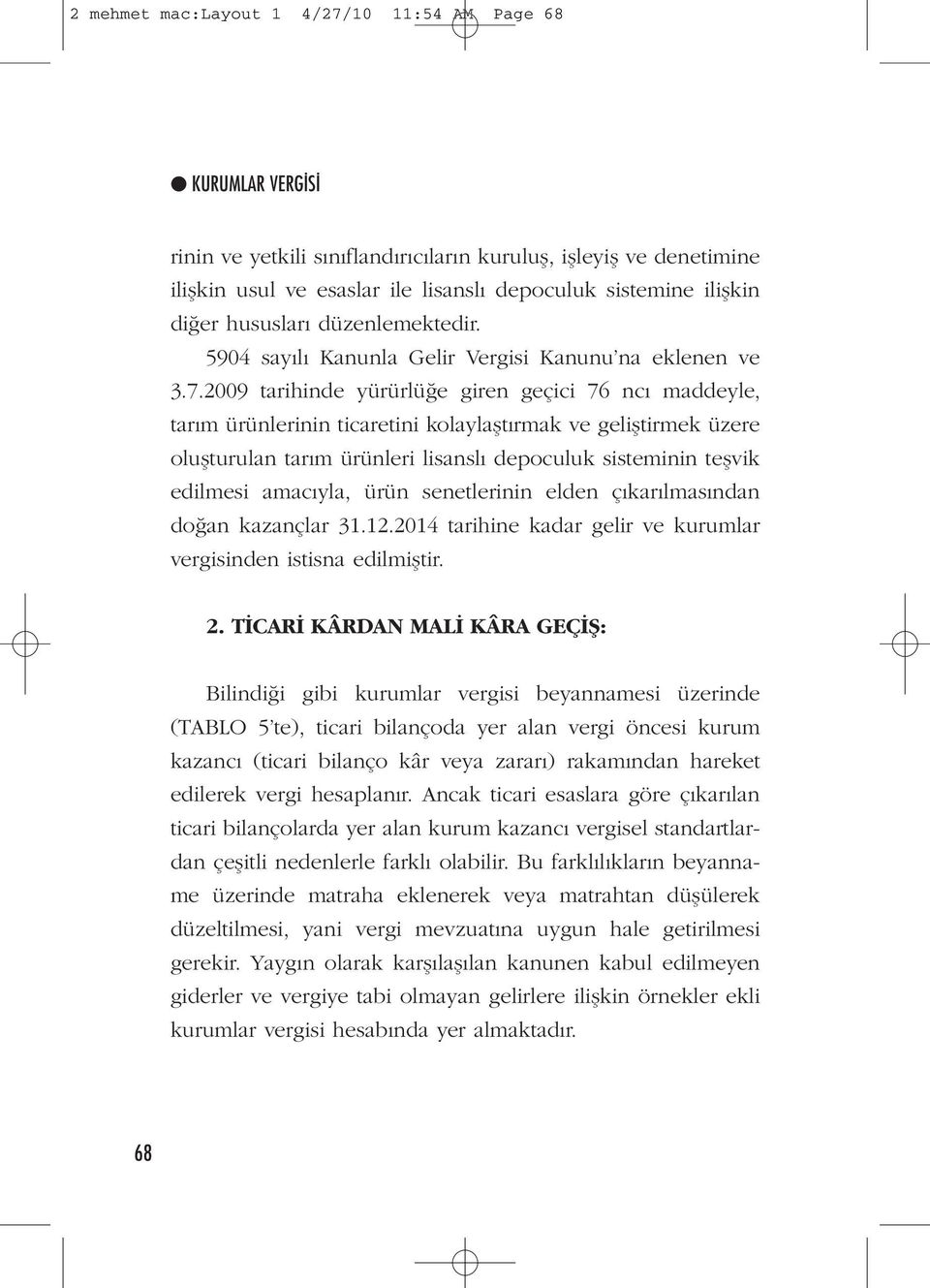 2009 tarihinde yürürlüğe giren geçici 76 ncı maddeyle, tarım ürünlerinin ticaretini kolaylaştırmak ve geliştirmek üzere oluşturulan tarım ürünleri lisanslı depoculuk sisteminin teşvik edilmesi