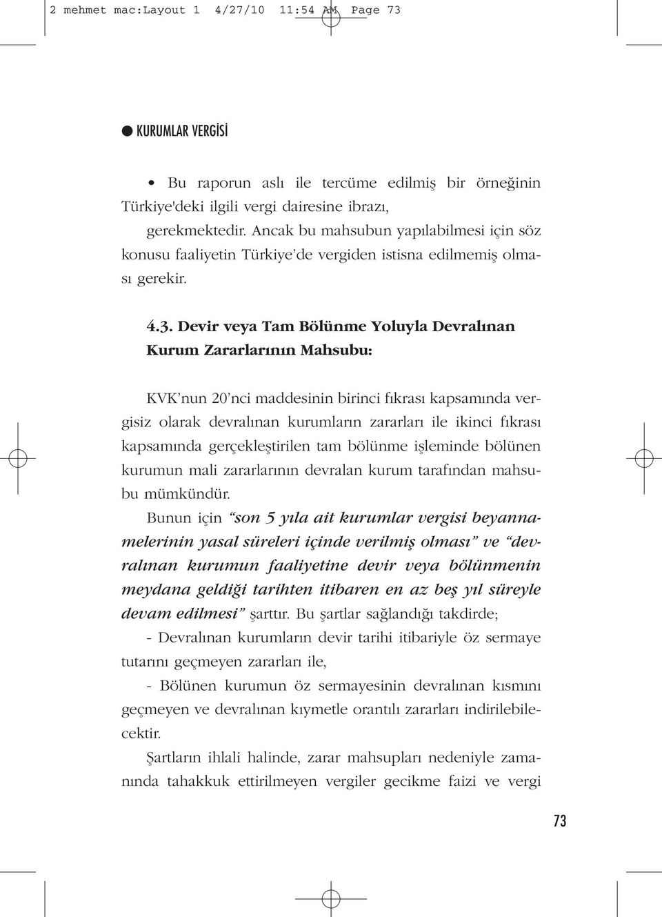 Devir veya Tam Bölünme Yoluyla Devralınan Kurum Zararlarının Mahsubu: KVK nun 20 nci maddesinin birinci fıkrası kapsamında vergisiz olarak devralınan kurumların zararları ile ikinci fıkrası