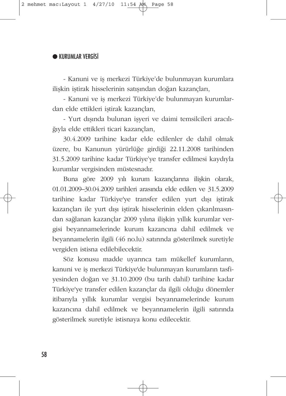 2009 tarihine kadar elde edilenler de dahil olmak üzere, bu Kanunun yürürlüğe girdiği 22.11.2008 tarihinden 31.5.