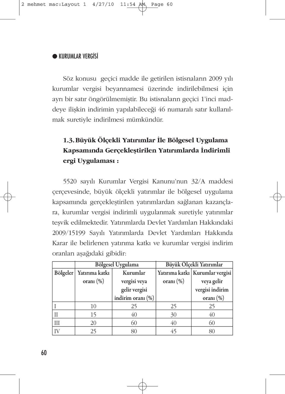 Büyük Ölçekli Yatırımlar İle Bölgesel Uygulama Kapsamında Gerçekleştirilen Yatırımlarda İndirimli ergi Uygulaması : 5520 sayılı Kurumlar Vergisi Kanunu nun 32/A maddesi çerçevesinde, büyük ölçekli