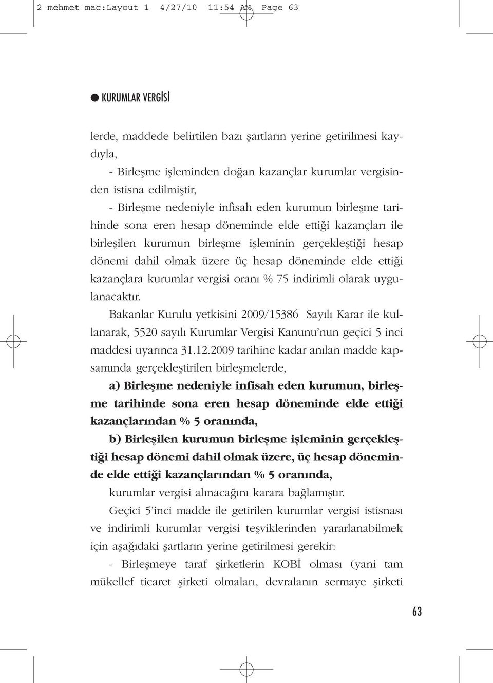 hesap döneminde elde ettiği kazançlara kurumlar vergisi oranı % 75 indirimli olarak uygulanacaktır.