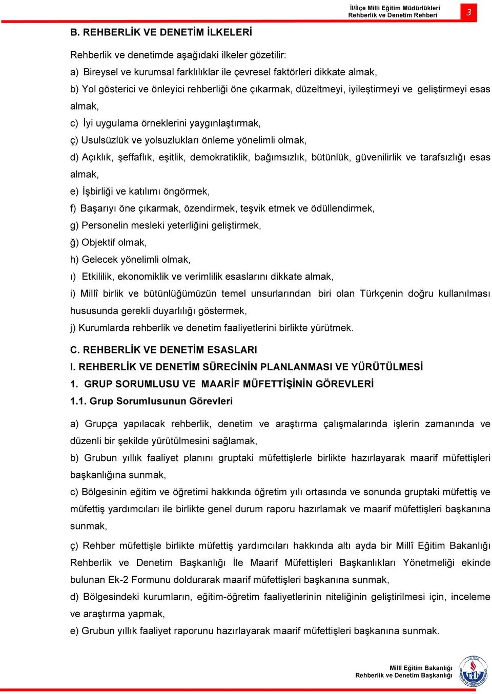 şeffaflık, eşitlik, demokratiklik, bağımsızlık, bütünlük, güvenilirlik ve tarafsızlığı esas almak, e) İşbirliği ve katılımı öngörmek, f) Başarıyı öne çıkarmak, özendirmek, teşvik etmek ve