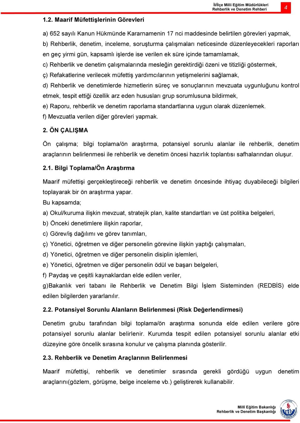 düzenleyecekleri raporları en geç yirmi gün, kapsamlı işlerde ise verilen ek süre içinde tamamlamak, c) Rehberlik ve denetim çalışmalarında mesleğin gerektirdiği özeni ve titizliği göstermek, ç)