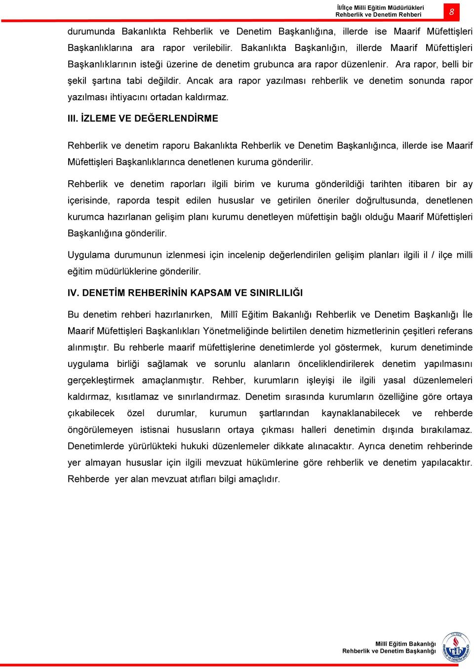 Ancak ara rapor yazılması rehberlik ve denetim sonunda rapor yazılması ihtiyacını ortadan kaldırmaz. III.