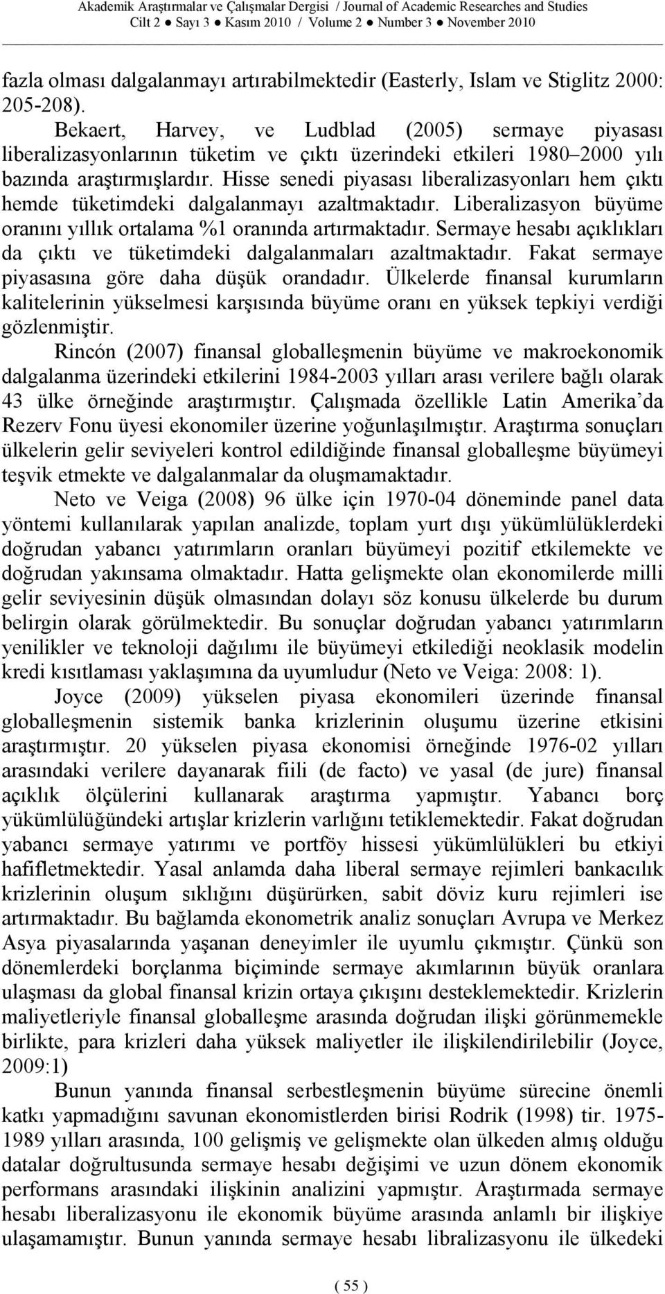 Hisse senedi piyasası liberalizasyonları hem çıktı hemde tüketimdeki dalgalanmayı azaltmaktadır. Liberalizasyon büyüme oranını yıllık ortalama %1 oranında artırmaktadır.