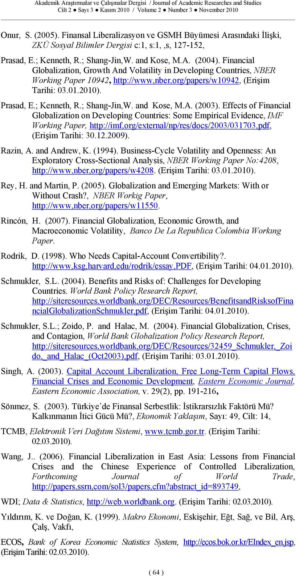 Financial Globalization, Growth And Volatility in eveloping Countries, NBER Working Paper 10942, http://www,nber,org/papers/w10942, (Erişim Tarihi: 03.01.2010). Prasad, E.; Kenneth, R.; Shang-Jin,W.