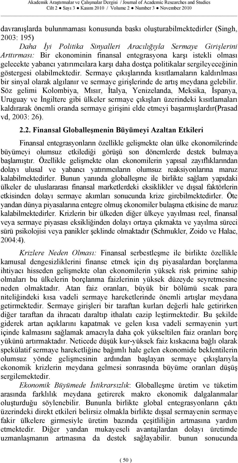 olabilmektedir. Sermaye çıkışlarında kısıtlamaların kaldırılması bir sinyal olarak algılanır ve sermaye girişlerinde de artış meydana gelebilir.