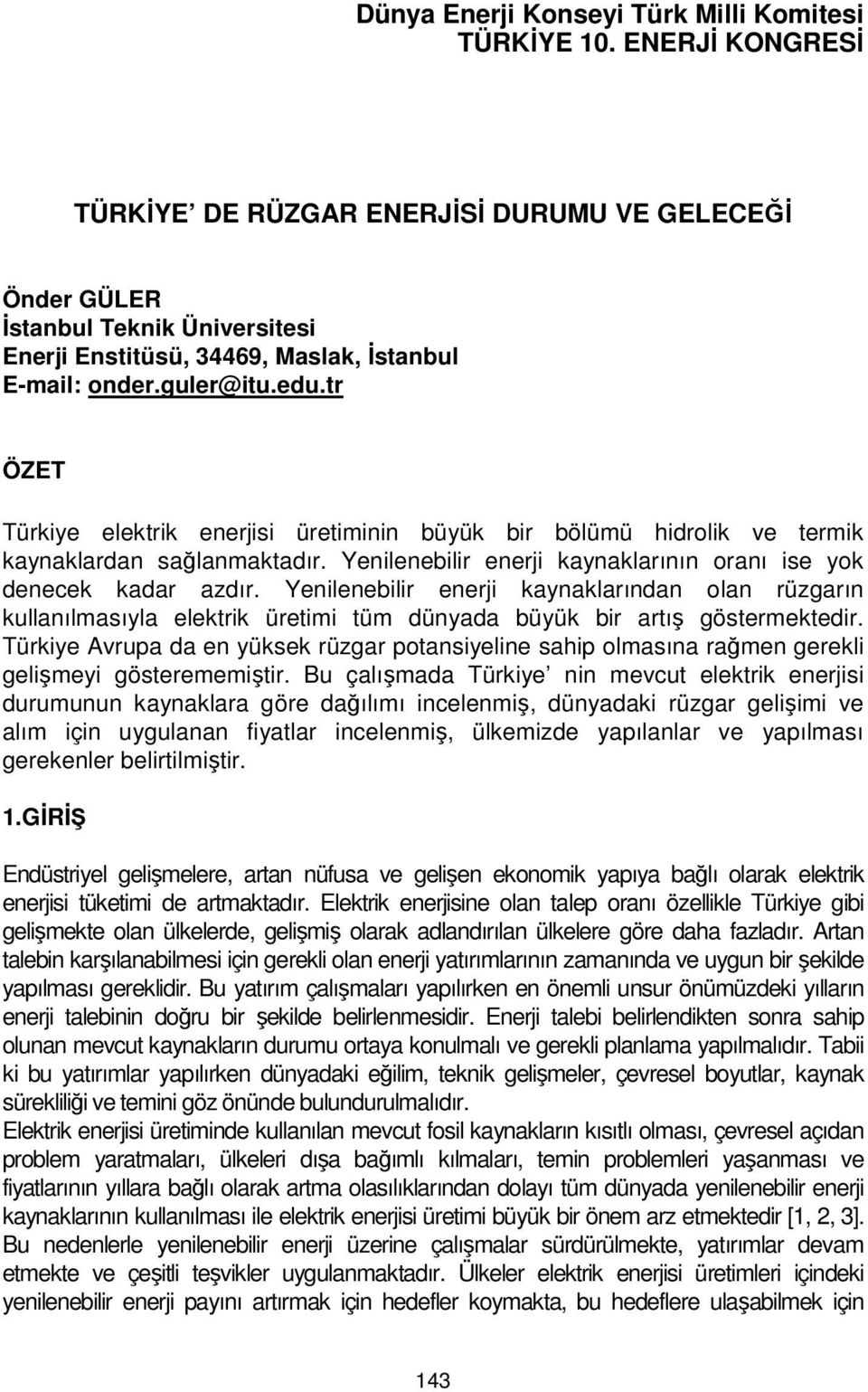 tr ÖZET Türkiye elektrik enerjisi üretiminin büyük bir bölümü hidrolik ve termik kaynaklardan sağlanmaktadır. Yenilenebilir enerji kaynaklarının oranı ise yok denecek kadar azdır.