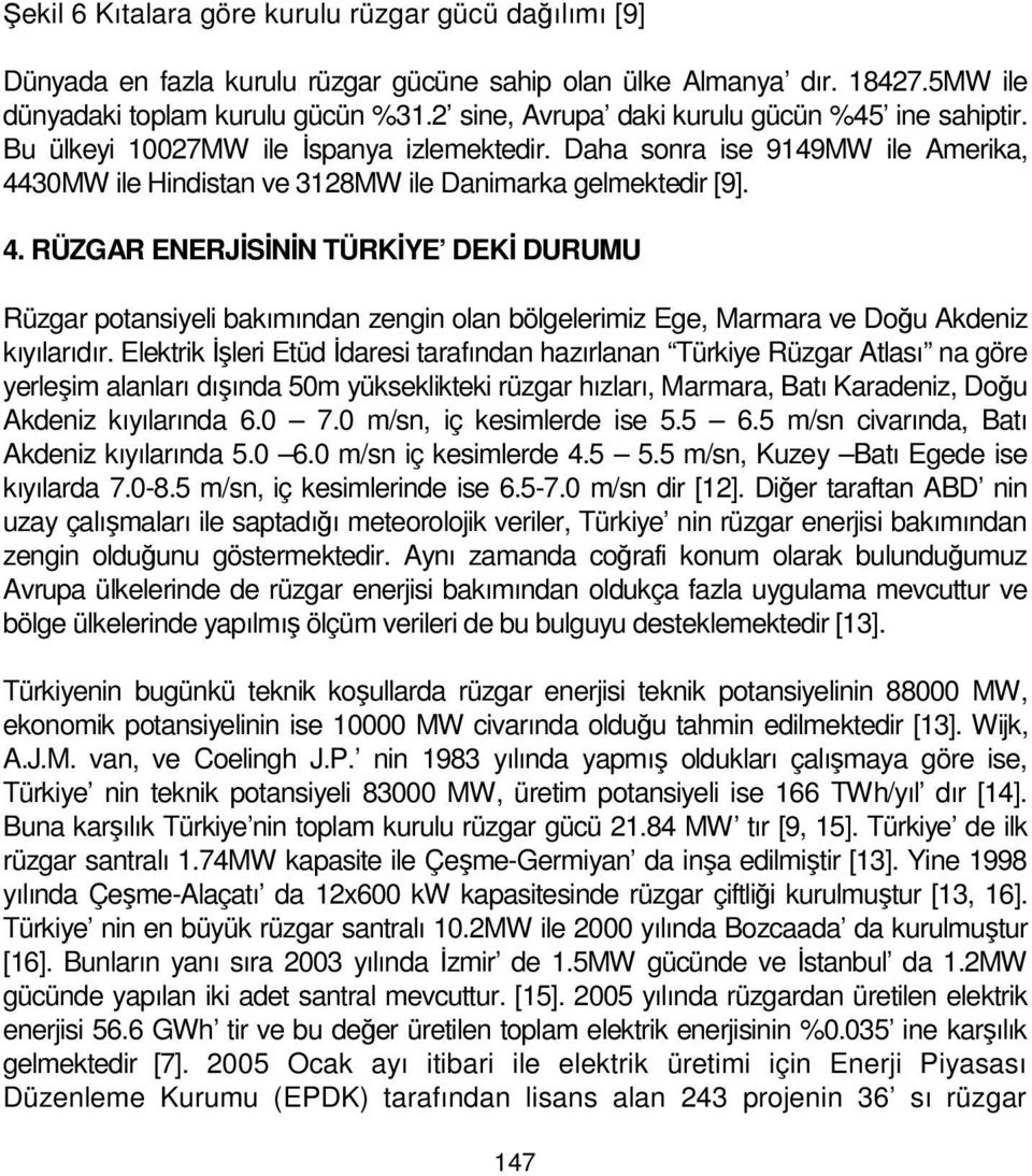 30MW ile Hindistan ve 3128MW ile Danimarka gelmektedir [9]. 4. RÜZGAR ENERJİSİNİN TÜRKİYE DEKİ DURUMU Rüzgar potansiyeli bakımından zengin olan bölgelerimiz Ege, Marmara ve Doğu Akdeniz kıyılarıdır.