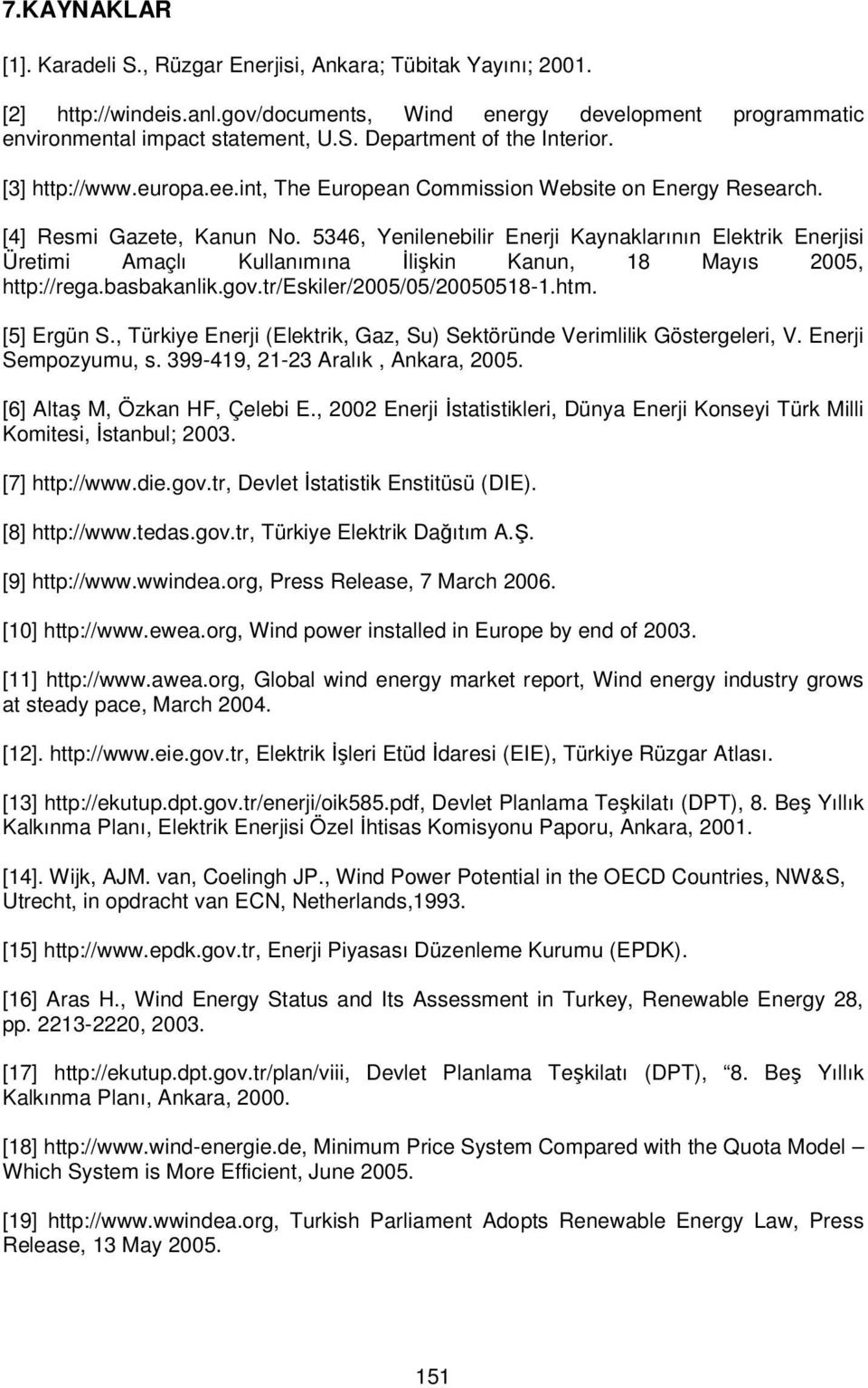 5346, Yenilenebilir Enerji Kaynaklarının Elektrik Enerjisi Üretimi Amaçlı Kullanımına İlişkin Kanun, 18 Mayıs 2005, http://rega.basbakanlik.gov.tr/eskiler/2005/05/20050518-1.htm. [5] Ergün S.