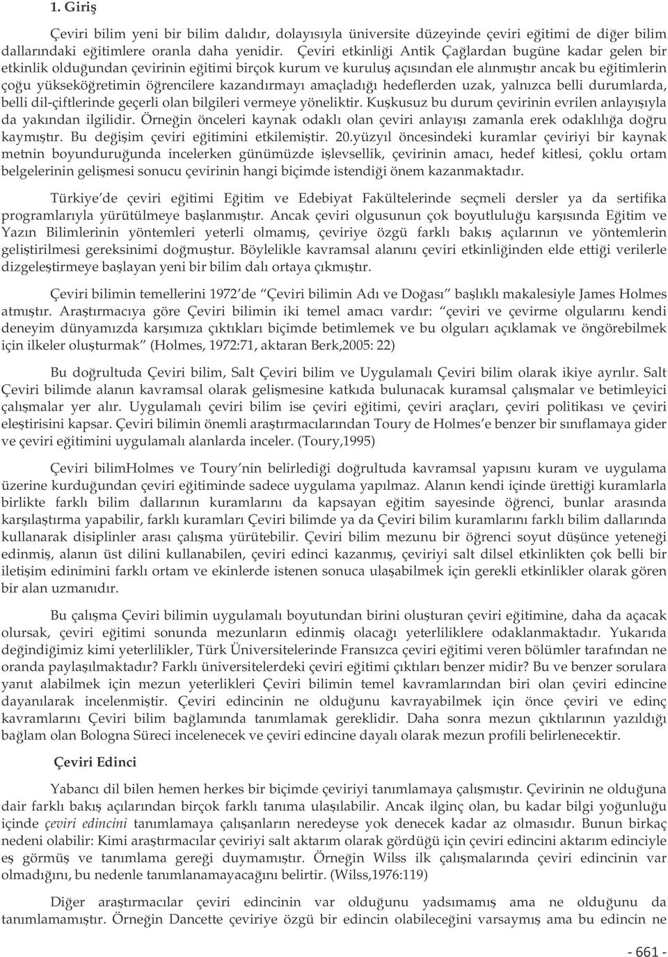 amaçladıı hedeflerden uzak, yalnızca belli durumlarda, belli dil-çiftlerinde geçerli olan bilgileri vermeye yöneliktir. Kukusuz bu durum çevirinin evrilen anlayııyla da yakından ilgilidir.