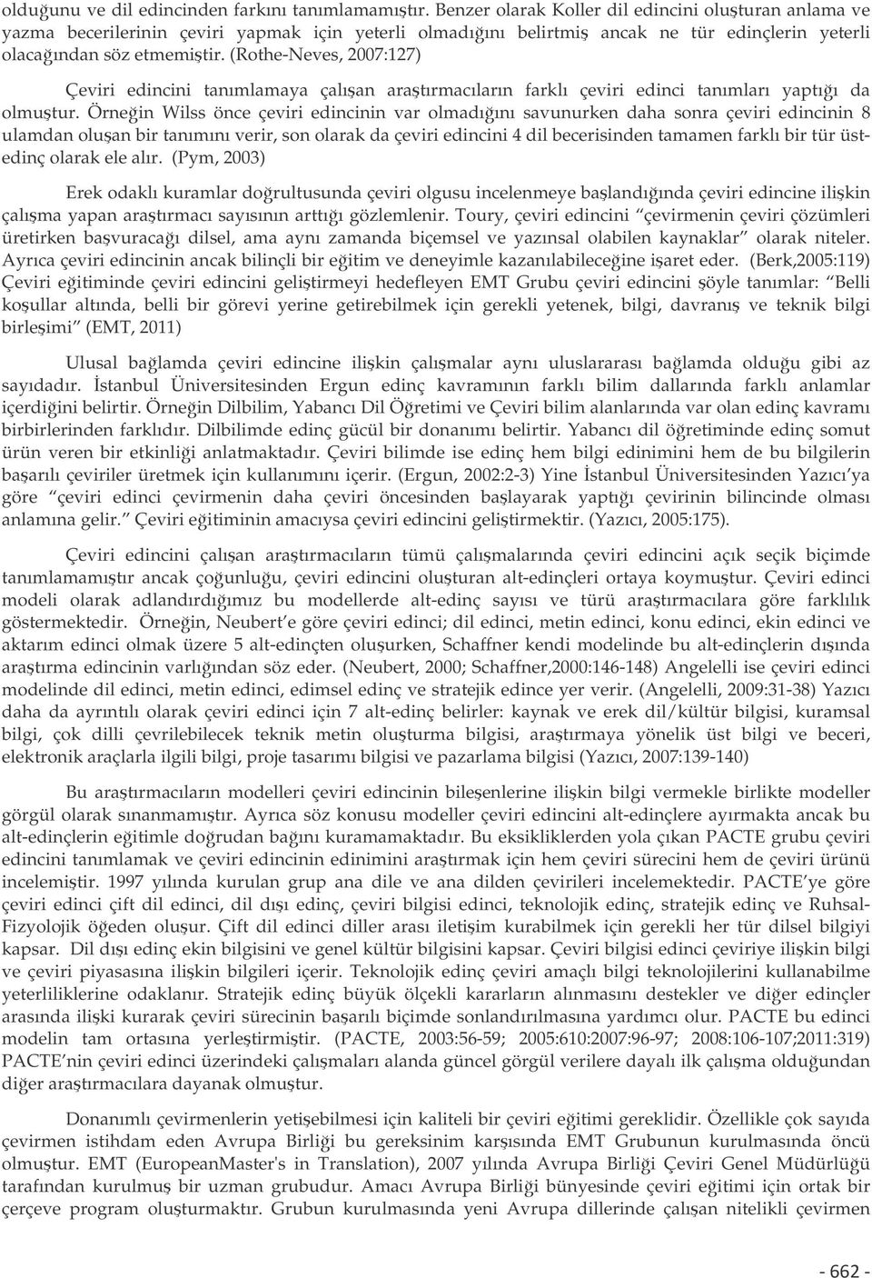 (Rothe-Neves, 2007:127) Çeviri edincini tanımlamaya çalıan aratırmacıların farklı çeviri edinci tanımları yaptıı da olmutur.