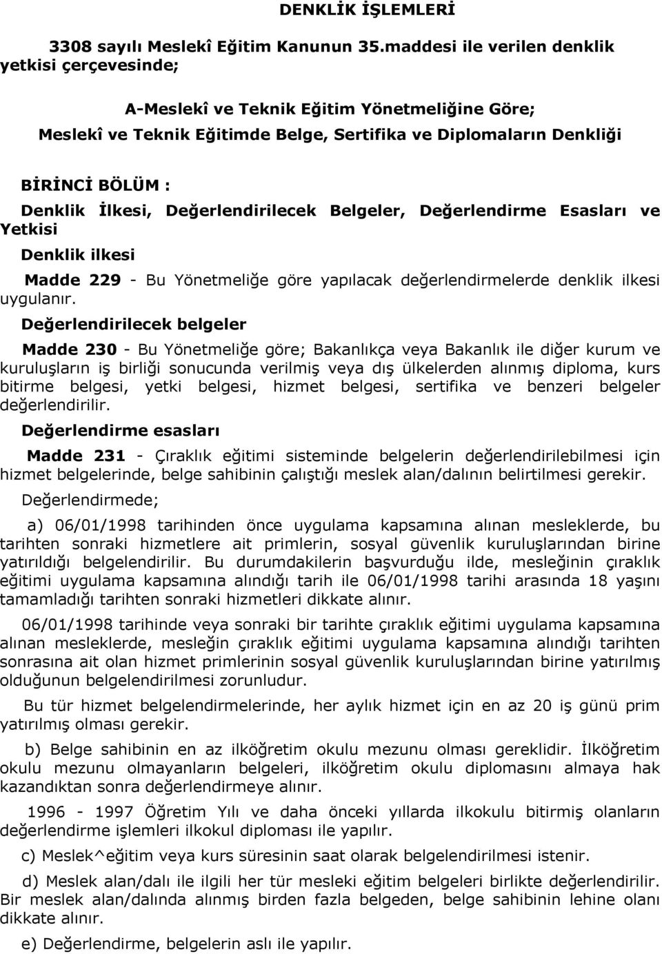 Değerlendirilecek Belgeler, Değerlendirme Esasları ve Yetkisi Denklik ilkesi Madde 229 - Bu Yönetmeliğe göre yapılacak değerlendirmelerde denklik ilkesi uygulanır.