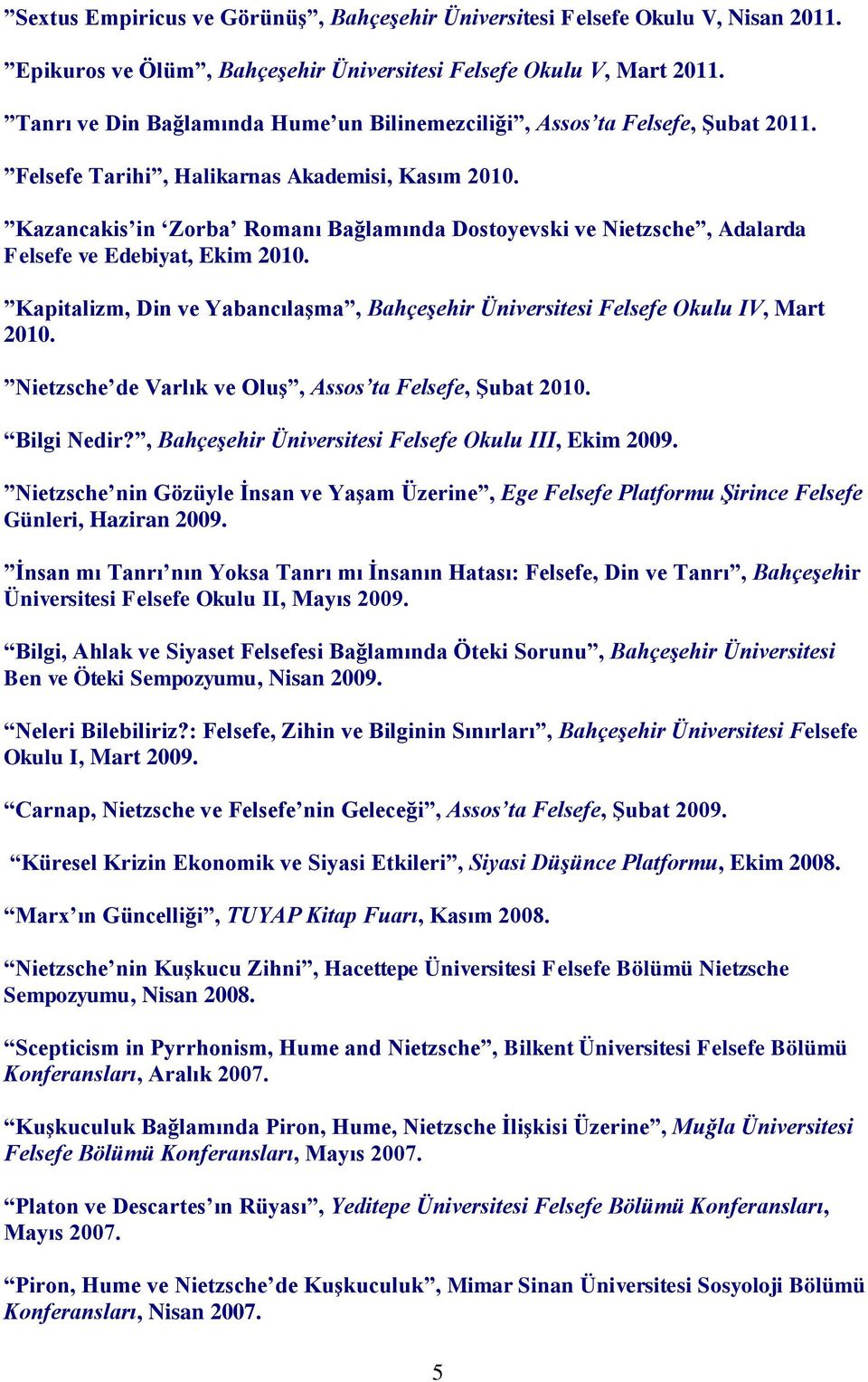 Kazancakis in Zorba Romanı Bağlamında Dostoyevski ve Nietzsche, Adalarda Felsefe ve Edebiyat, Ekim 2010. Kapitalizm, Din ve Yabancılaşma, Bahçeşehir Üniversitesi Felsefe Okulu IV, Mart 2010.