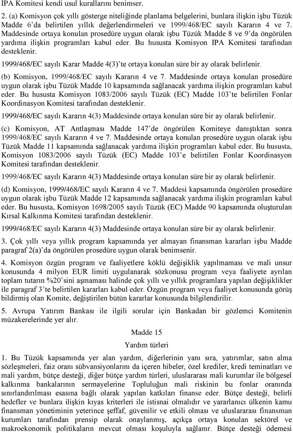 Maddesinde ortaya konulan prosedüre uygun olarak iģbu Tüzük Madde 8 ve 9 da öngörülen yardıma iliģkin programları kabul eder. Bu hususta Komisyon IPA Komitesi tarafından desteklenir.