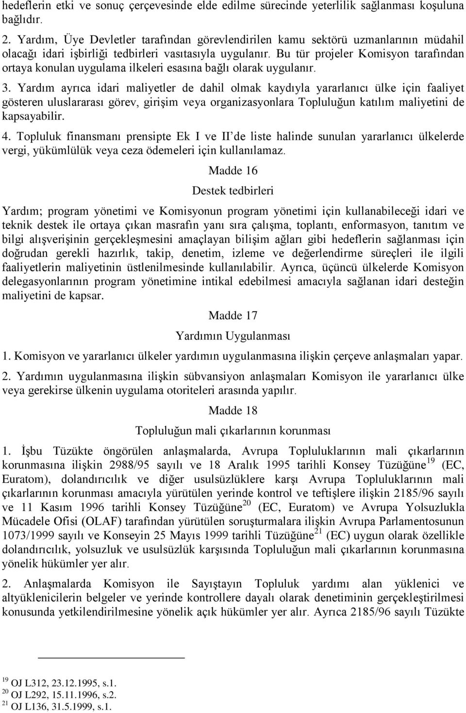 Bu tür projeler Komisyon tarafından ortaya konulan uygulama ilkeleri esasına bağlı olarak uygulanır. 3.