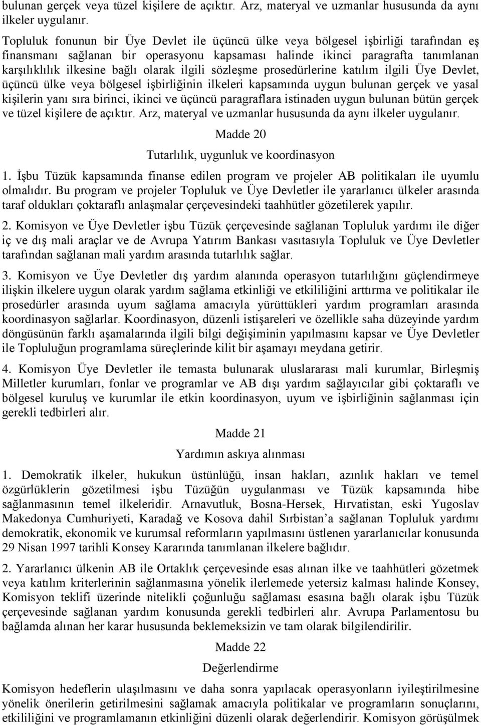 olarak ilgili sözleģme prosedürlerine katılım ilgili Üye Devlet, üçüncü ülke veya bölgesel iģbirliğinin ilkeleri kapsamında uygun bulunan gerçek ve yasal kiģilerin yanı sıra birinci, ikinci ve üçüncü