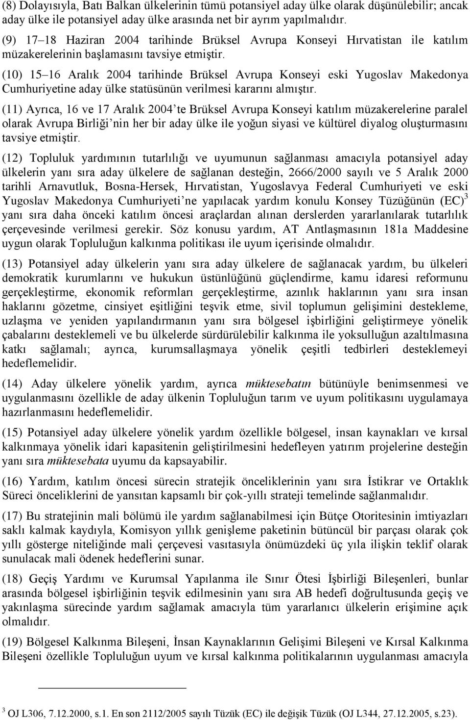 (10) 15 16 Aralık 2004 tarihinde Brüksel Avrupa Konseyi eski Yugoslav Makedonya Cumhuriyetine aday ülke statüsünün verilmesi kararını almıģtır.