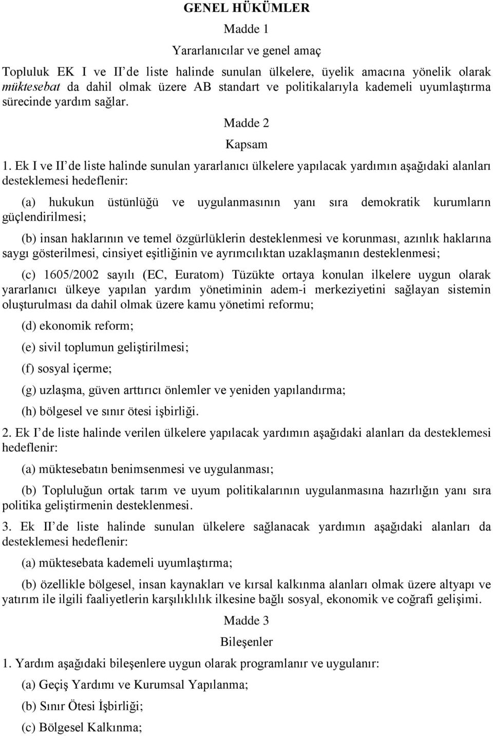 Ek I ve II de liste halinde sunulan yararlanıcı ülkelere yapılacak yardımın aģağıdaki alanları desteklemesi hedeflenir: (a) hukukun üstünlüğü ve uygulanmasının yanı sıra demokratik kurumların