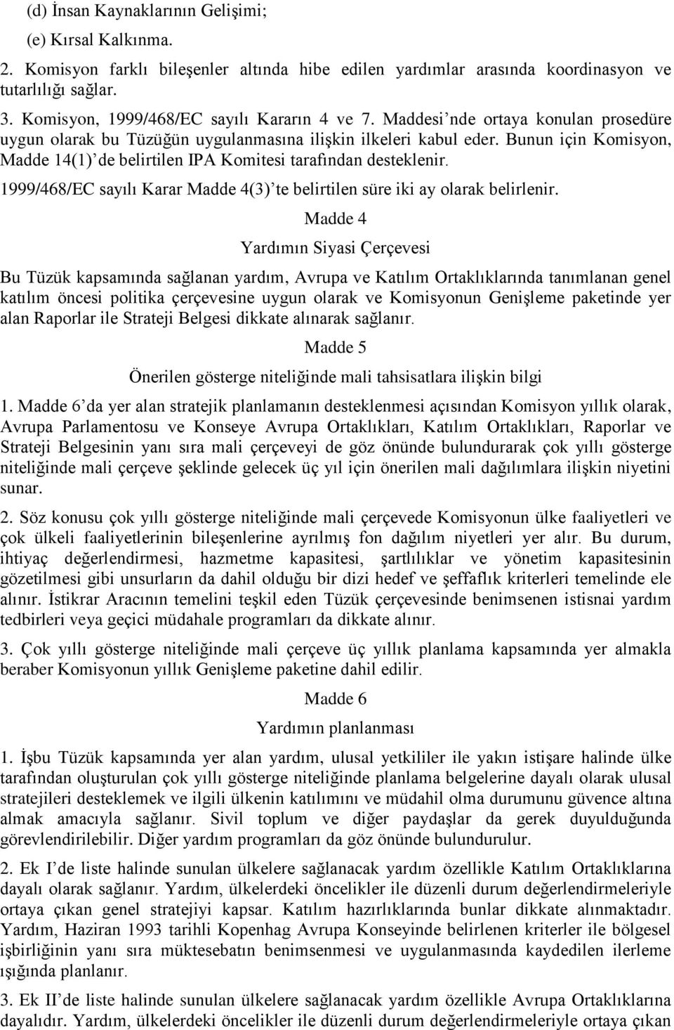 Bunun için Komisyon, Madde 14(1) de belirtilen IPA Komitesi tarafından desteklenir. 1999/468/EC sayılı Karar Madde 4(3) te belirtilen süre iki ay olarak belirlenir.