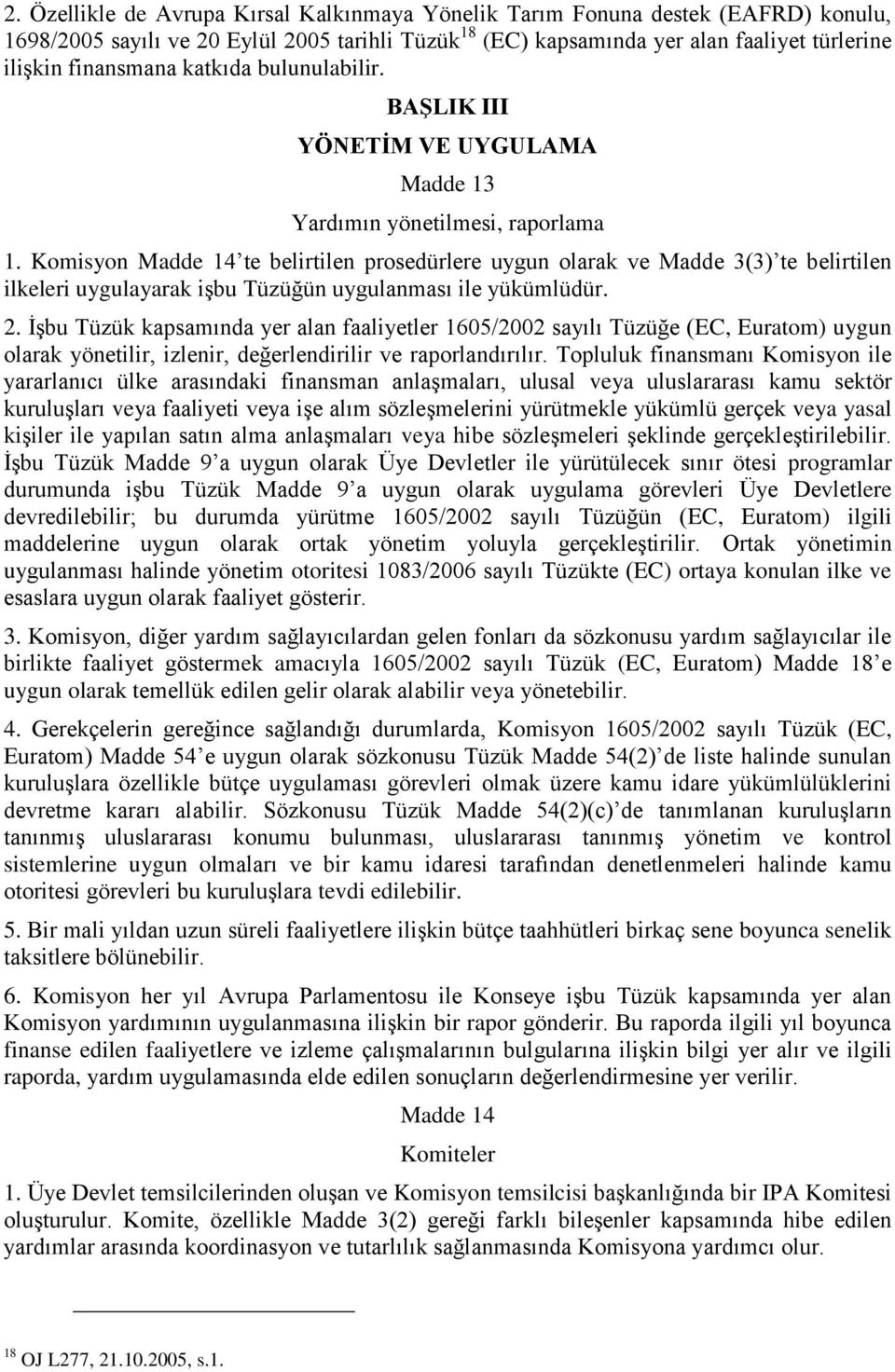 Komisyon Madde 14 te belirtilen prosedürlere uygun olarak ve Madde 3(3) te belirtilen ilkeleri uygulayarak iģbu Tüzüğün uygulanması ile yükümlüdür. 2.